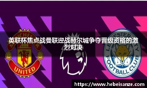 英联杯焦点战曼联迎战赫尔城争夺晋级资格的激烈对决