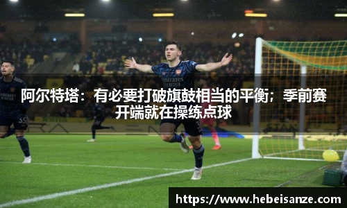 阿尔特塔：有必要打破旗鼓相当的平衡；季前赛开端就在操练点球